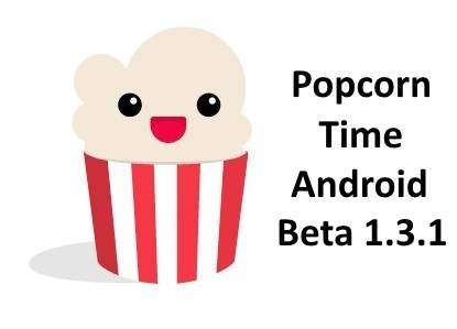 Popcorn Time IO version Beta 1.3.1 pour Android est sortie !